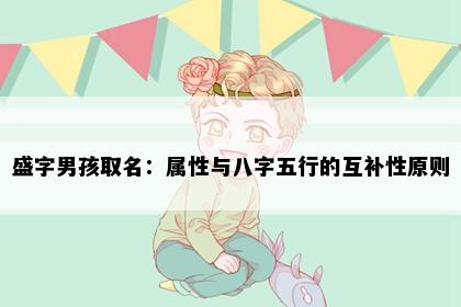 盛字男孩取名：属性与八字五行的互补性原则