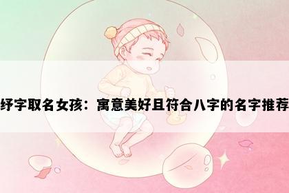 纾字取名女孩：寓意美好且符合八字的名字推荐