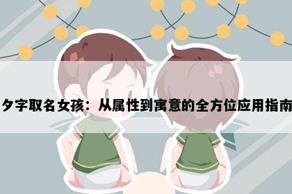 夕字取名女孩：从属性到寓意的全方位应用指南
