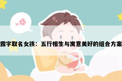 露字取名女孩：五行相生与寓意美好的组合方案