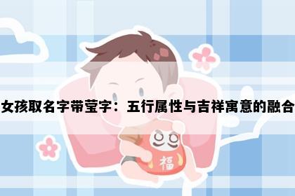 女孩取名字带莹字：五行属性与吉祥寓意的融合