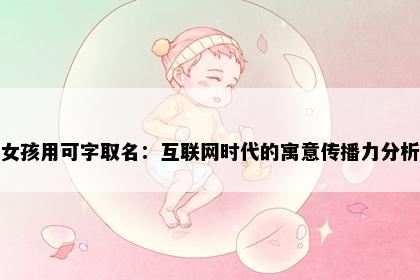 女孩用可字取名：互联网时代的寓意传播力分析