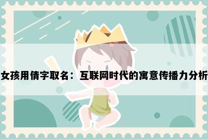 女孩用倩字取名：互联网时代的寓意传播力分析