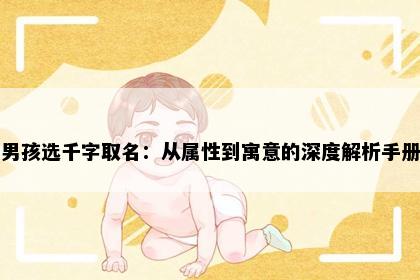 男孩选千字取名：从属性到寓意的深度解析手册