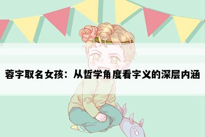 蓉字取名女孩：从哲学角度看字义的深层内涵