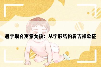 暑字取名寓意女孩：从字形结构看吉祥象征