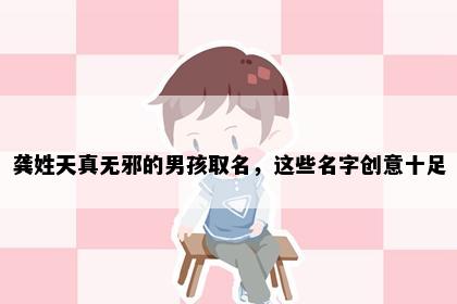 龚姓天真无邪的男孩取名，这些名字创意十足