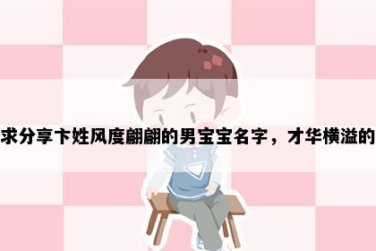 求分享卞姓风度翩翩的男宝宝名字，才华横溢的