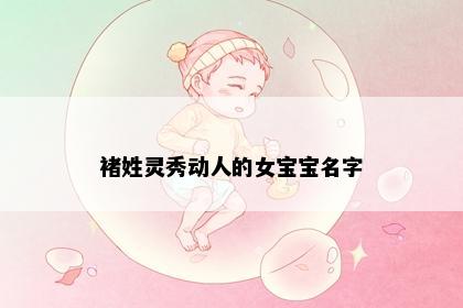 褚姓灵秀动人的女宝宝名字