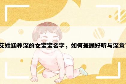 艾姓涵养深的女宝宝名字，如何兼顾好听与深意？
