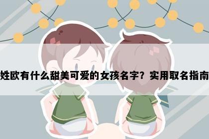 姓欧有什么甜美可爱的女孩名字？实用取名指南