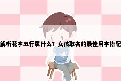 解析花字五行属什么？女孩取名的最佳用字搭配