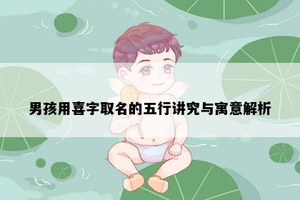 男孩用喜字取名的五行讲究与寓意解析