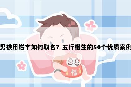 男孩用崧字如何取名？五行相生的50个优质案例