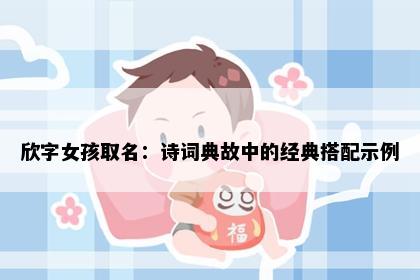 欣字女孩取名：诗词典故中的经典搭配示例
