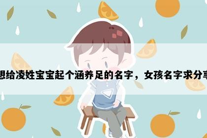 想给凌姓宝宝起个涵养足的名字，女孩名字求分享