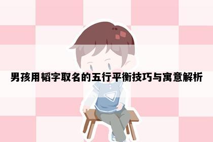 男孩用韬字取名的五行平衡技巧与寓意解析