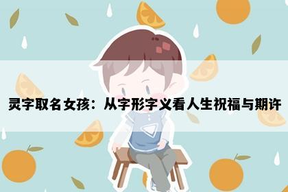 灵字取名女孩：从字形字义看人生祝福与期许