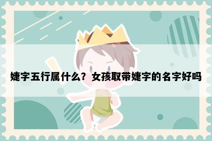 婕字五行属什么？女孩取带婕字的名字好吗