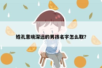 姓孔意境深远的男孩名字怎么取？