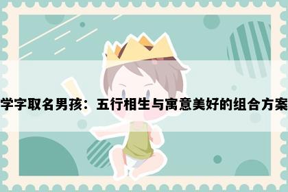 学字取名男孩：五行相生与寓意美好的组合方案