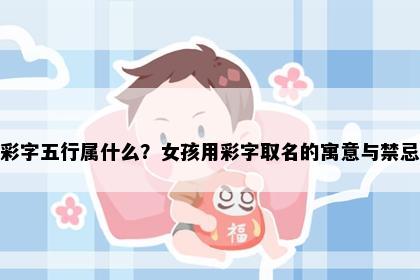彩字五行属什么？女孩用彩字取名的寓意与禁忌
